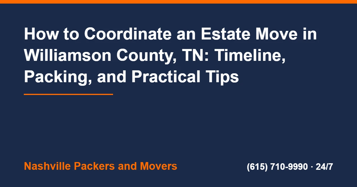 Estate Movers Williamson County TN: Moving Checklist 2 Estate Movers Williamson County TN - How to Coordinate an Estate Move in Williamson County, TN: Timeline, Packing, and Practical Tips
