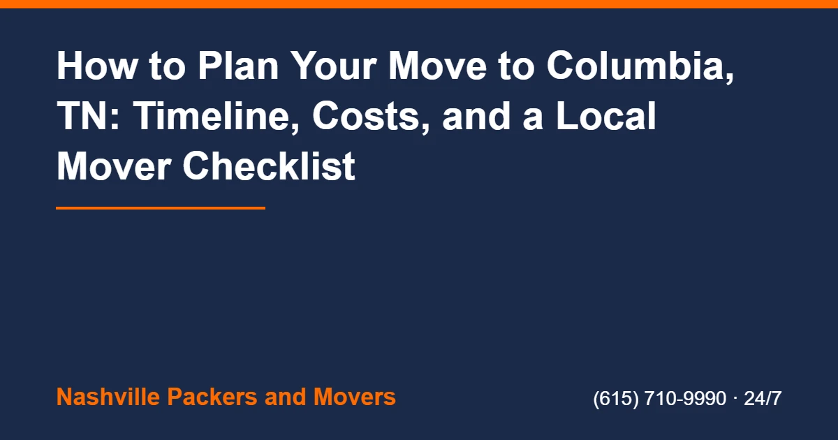 Moving To Columbia Tn - How to Plan Your Move to Columbia, TN: Timeline, Costs, and a Local Mover Checklist