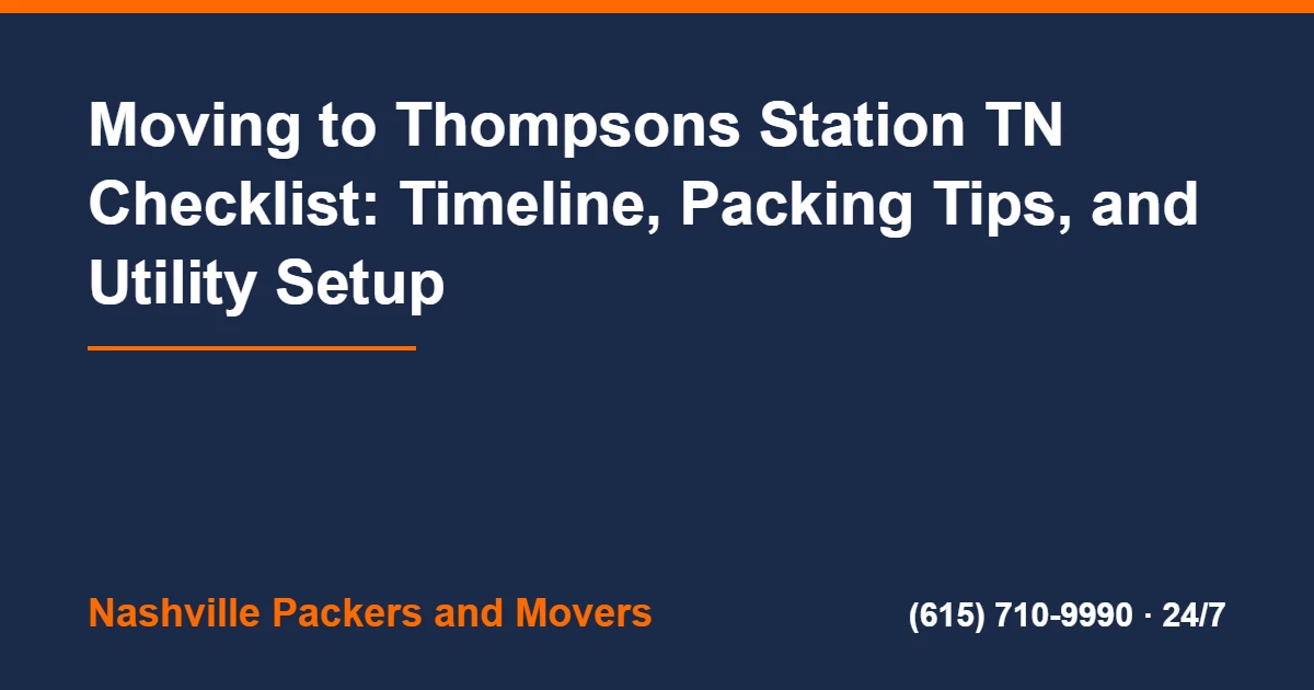 Moving To Thompsons Station TN - Moving to Thompsons Station TN Checklist: Timeline, Packing Tips, and Utility Setup